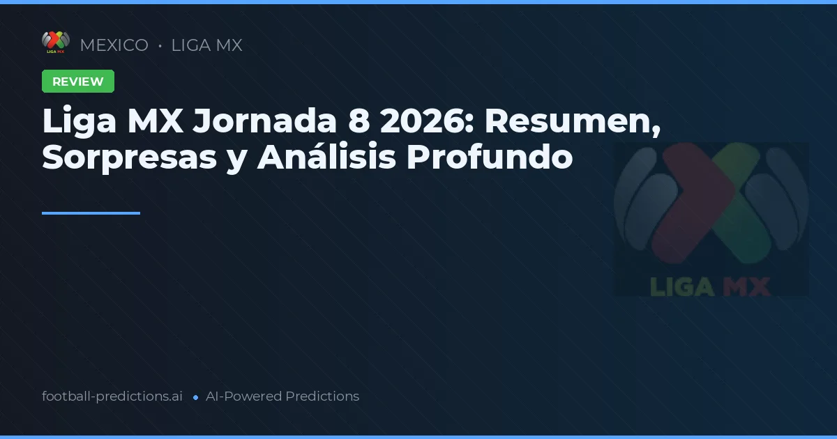Liga MX Jornada 8 2026: Resumen, Sorpresas y Análisis Profundo