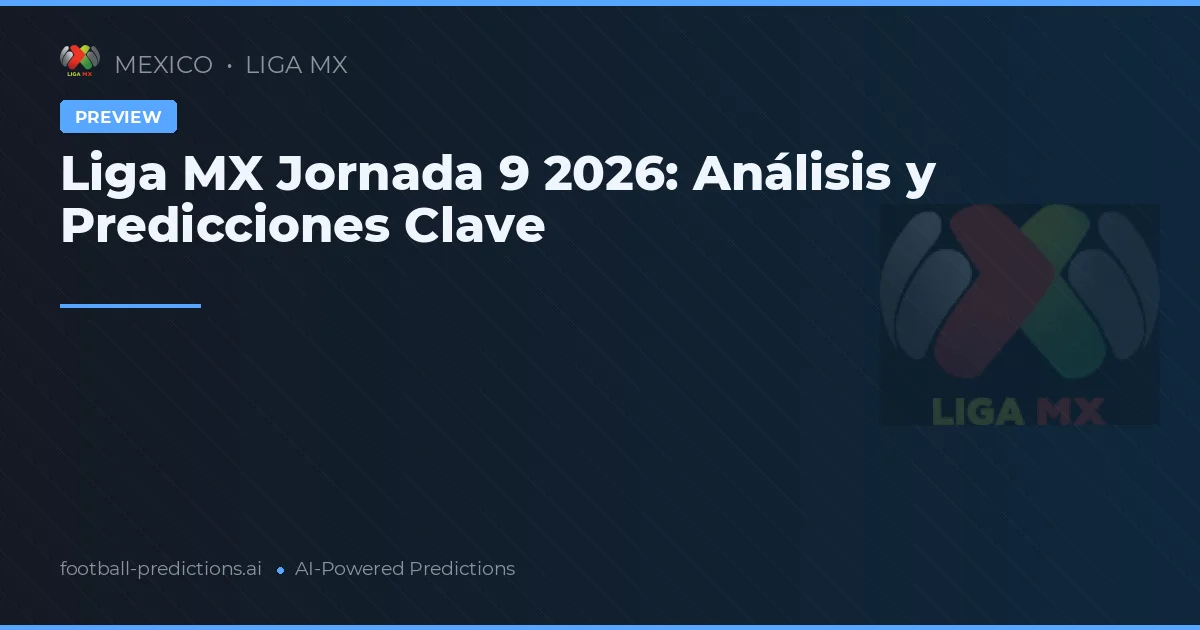 Liga MX Jornada 9 2026: Análisis y Predicciones Clave