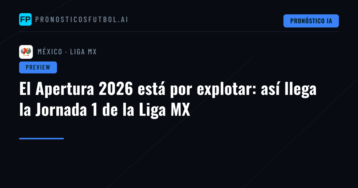 El Apertura 2026 está por explotar: así llega la Jornada 1 de la Liga MX
