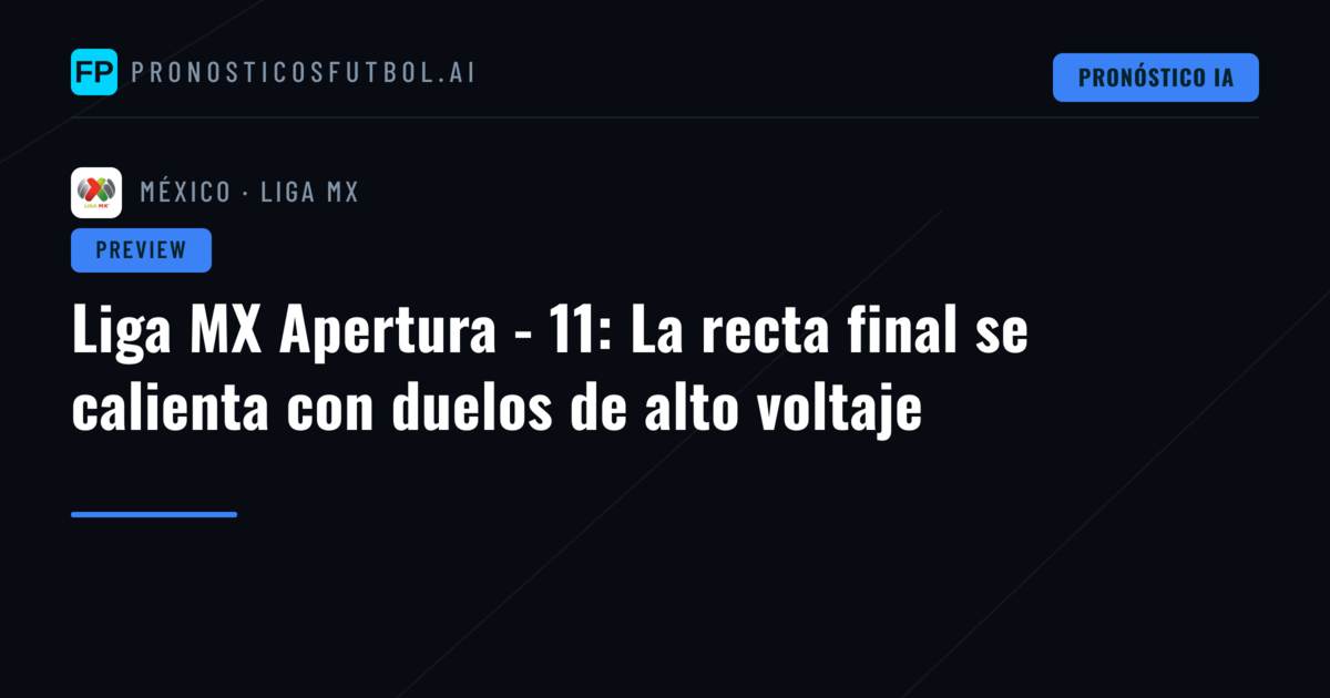 Liga MX Apertura - 11: La recta final se calienta con duelos de alto voltaje