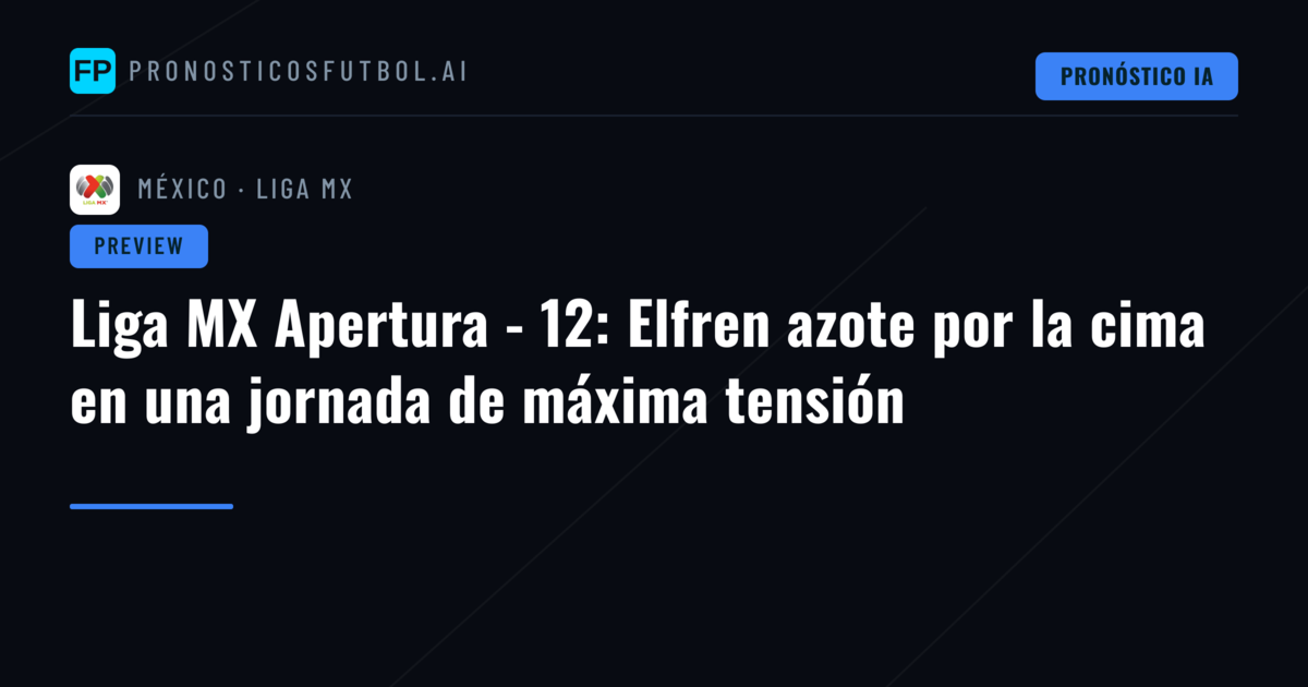 Liga MX Apertura - 12: Elfren azote por la cima en una jornada de máxima tensión