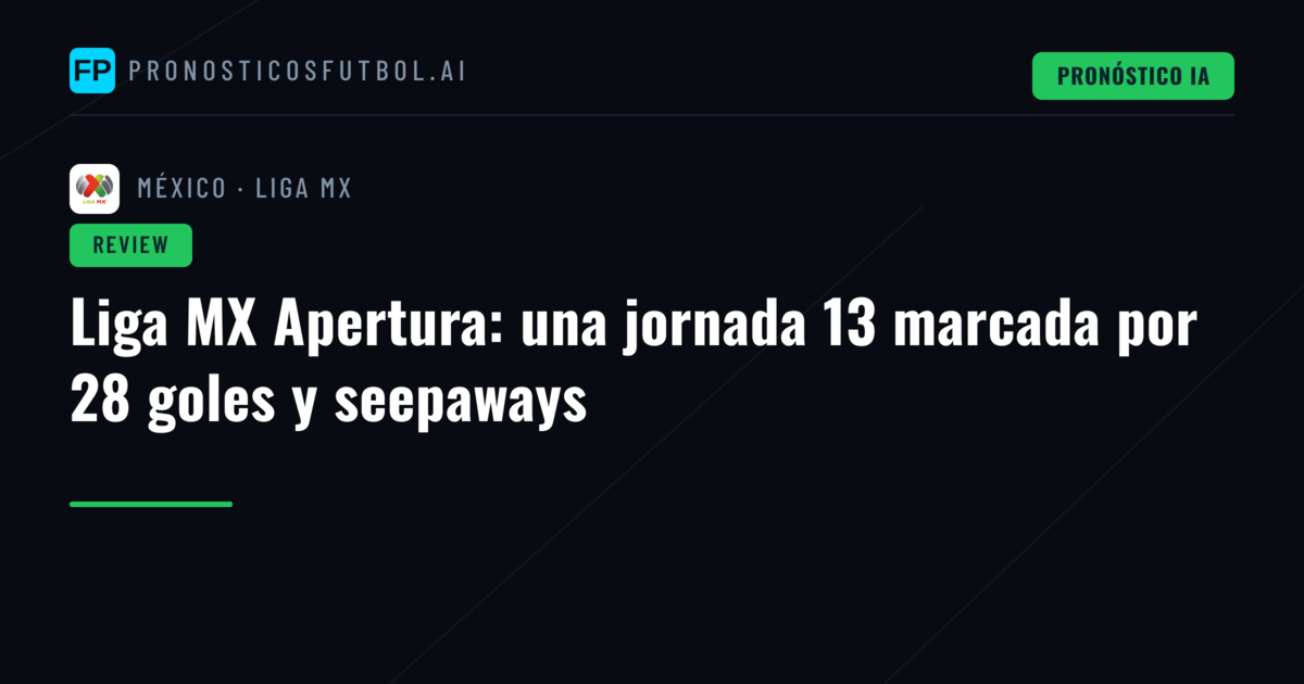 Liga MX Apertura: una jornada 13 marcada por 28 goles y seepaways