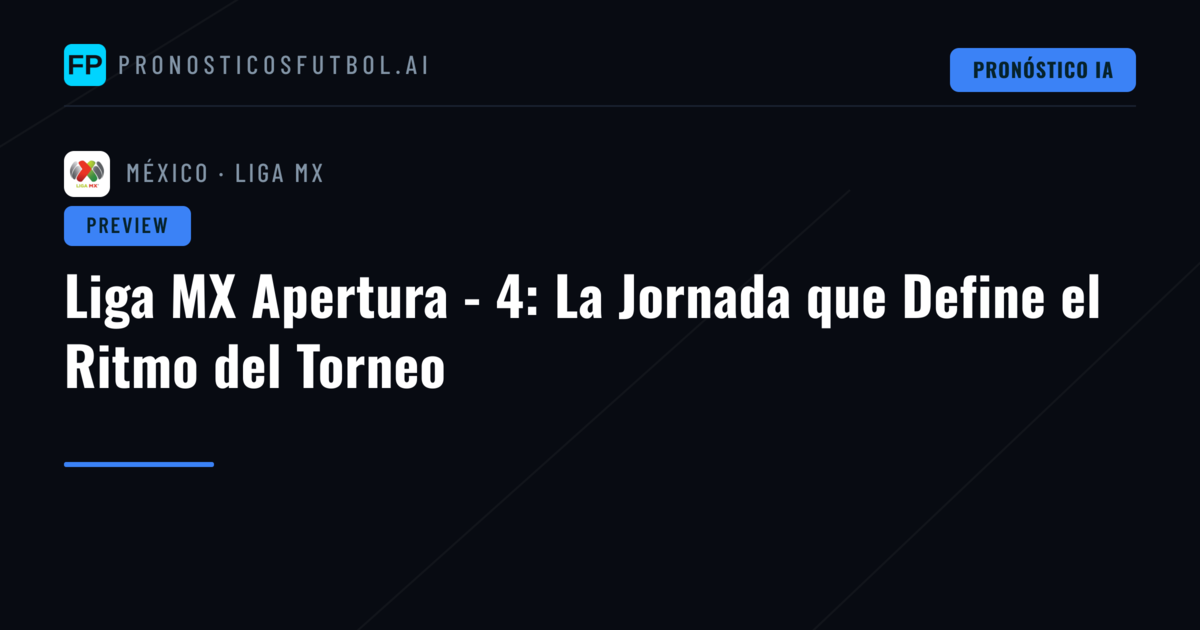 Liga MX Apertura - 4: La Jornada que Define el Ritmo del Torneo