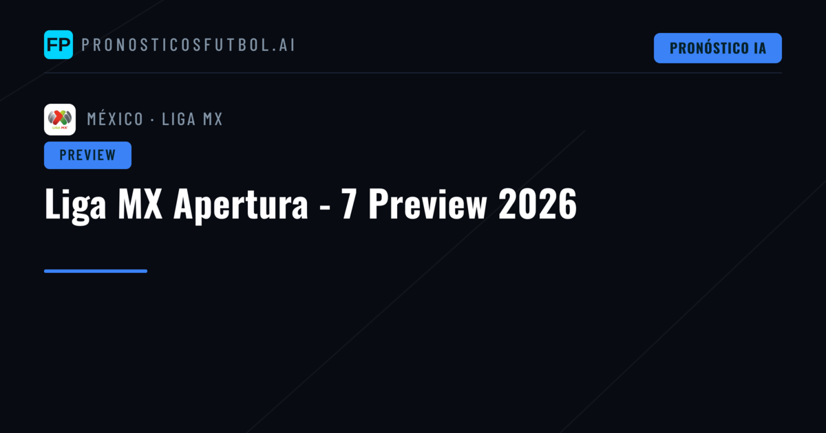 Liga MX Apertura - 7 Preview 2026