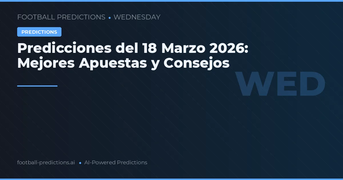 Predicciones del 18 Marzo 2026: Mejores Apuestas y Consejos