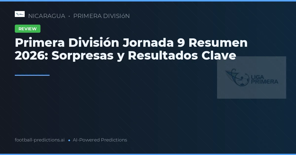 Primera División Jornada 9 Resumen 2026: Sorpresas y Resultados Clave