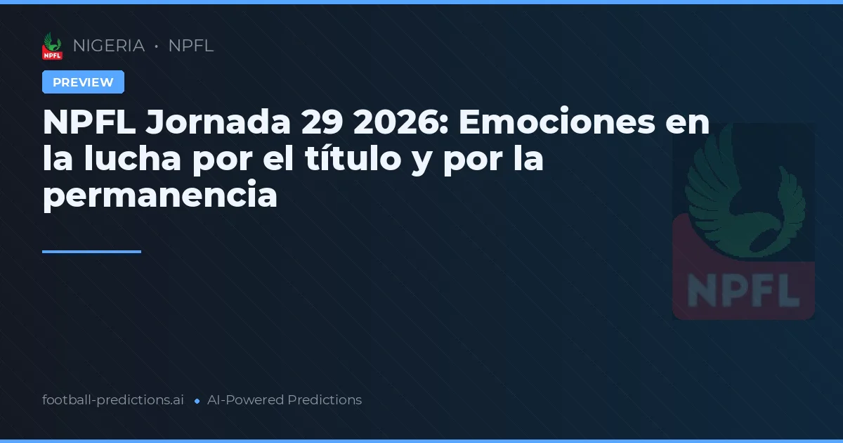 NPFL Jornada 29 2026: Emociones en la lucha por el título y por la permanencia