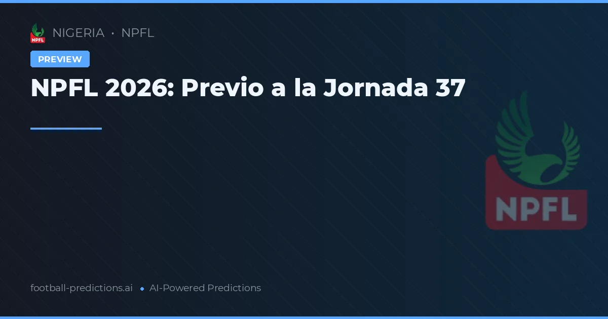 NPFL 2026: Previo a la Jornada 37