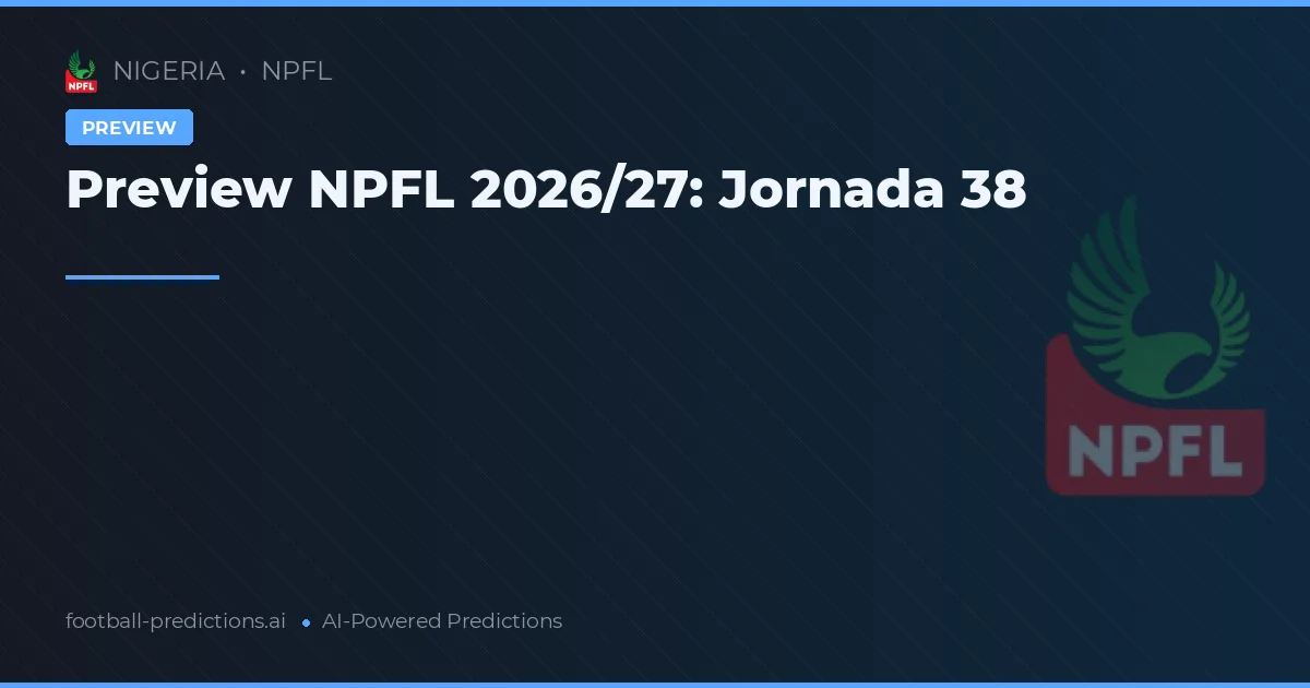Preview NPFL 2026/27: Jornada 38