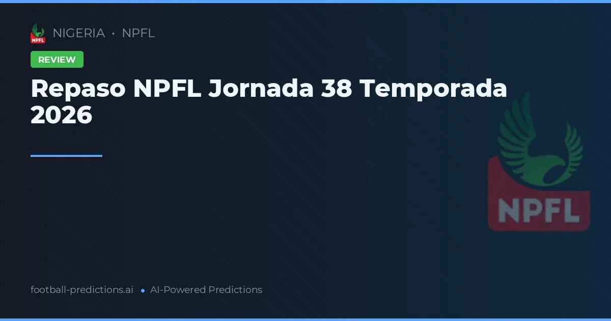 Repaso NPFL Jornada 38 Temporada 2026