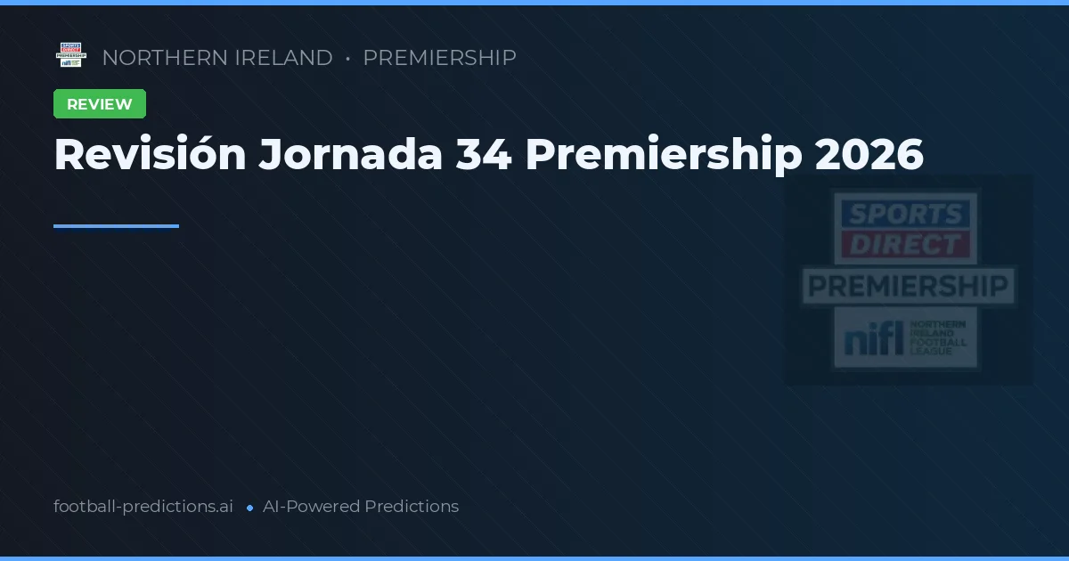 Revisión Jornada 34 Premiership 2026