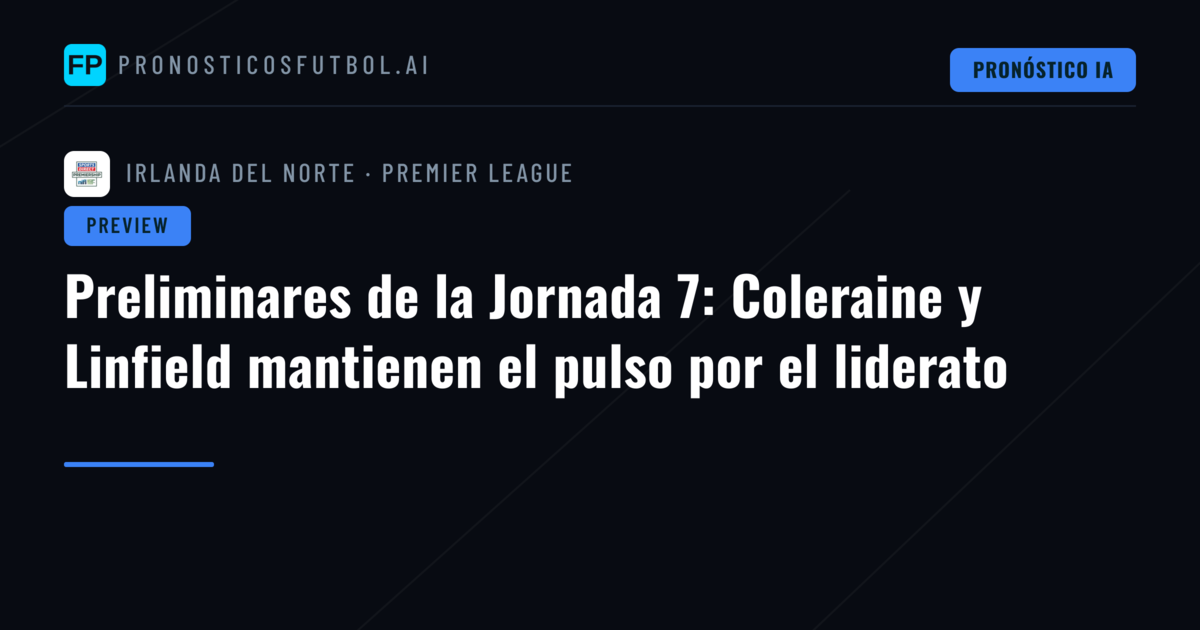 Preliminares de la Jornada 7: Coleraine y Linfield mantienen el pulso por el liderato