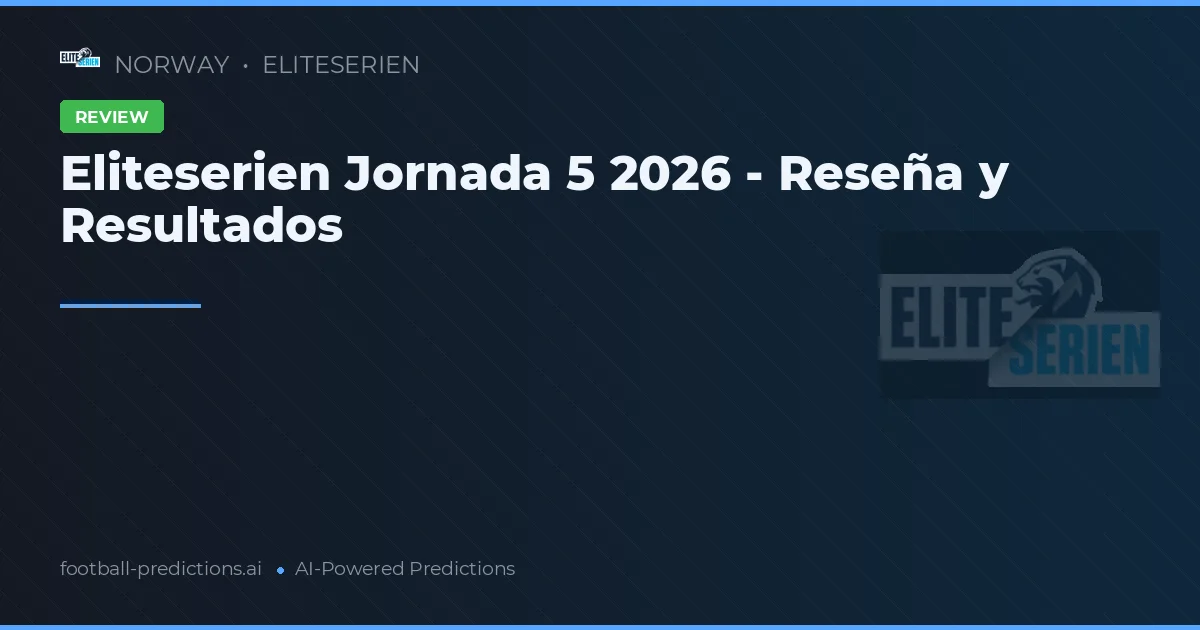 Eliteserien Jornada 5 2026 - Reseña y Resultados