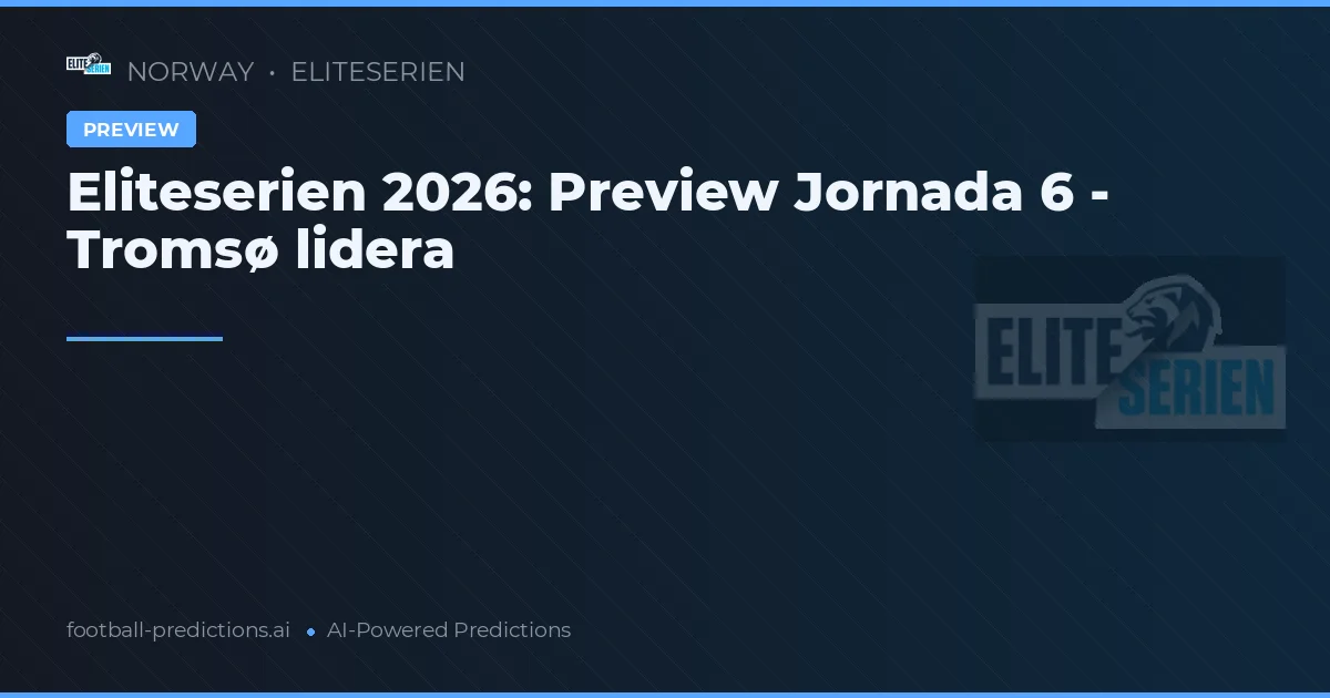 Eliteserien 2026: Preview Jornada 6 - Tromsø lidera