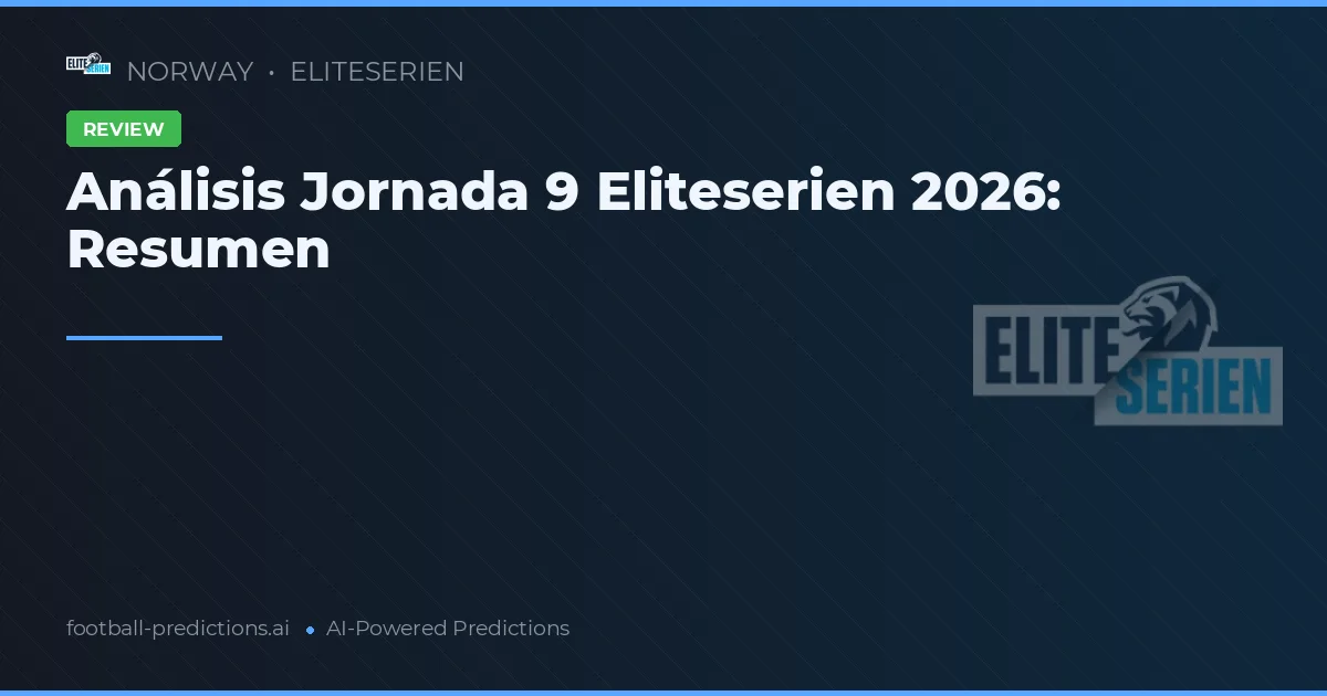 Análisis Jornada 9 Eliteserien 2026: Resumen
