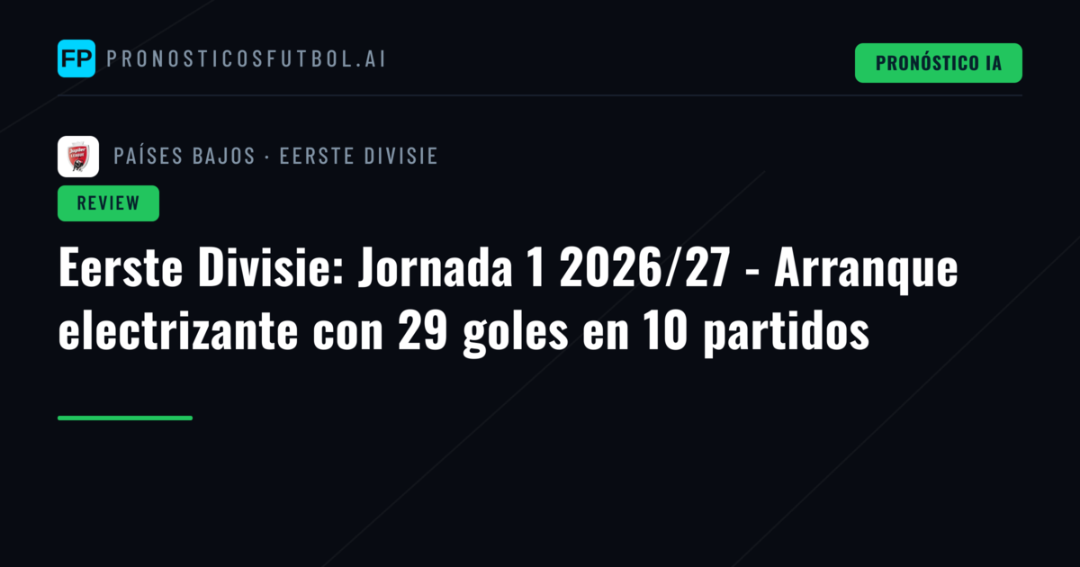 Eerste Divisie: Jornada 1 2026/27 - Arranque electrizante con 29 goles en 10 partidos
