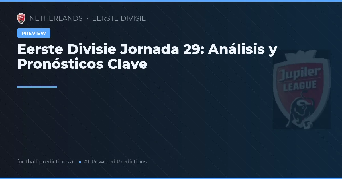 Eerste Divisie Jornada 29: Análisis y Pronósticos Clave