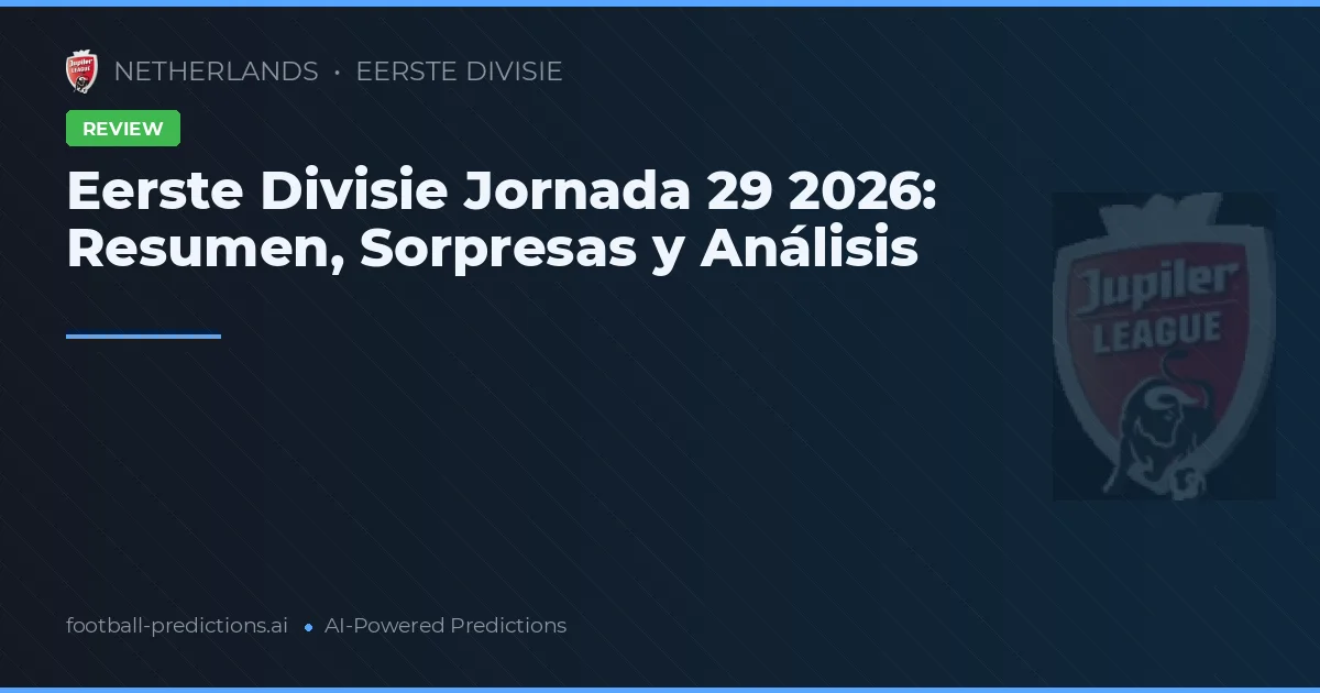 Eerste Divisie Jornada 29 2026: Resumen, Sorpresas y Análisis
