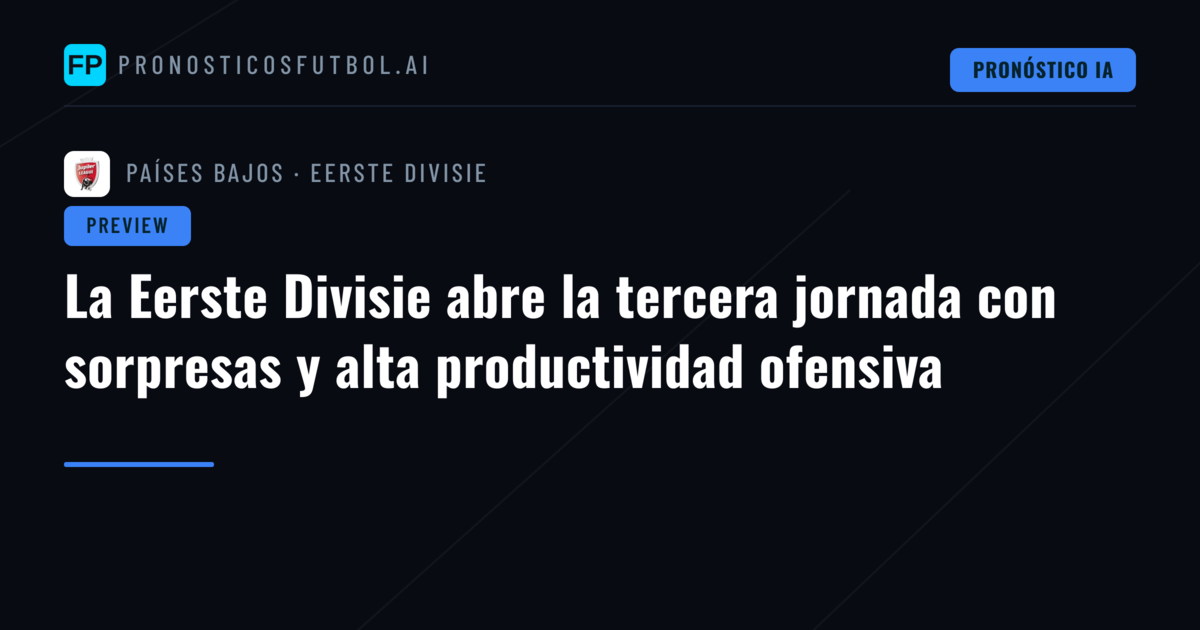 La Eerste Divisie abre la tercera jornada con sorpresas y alta productividad ofensiva