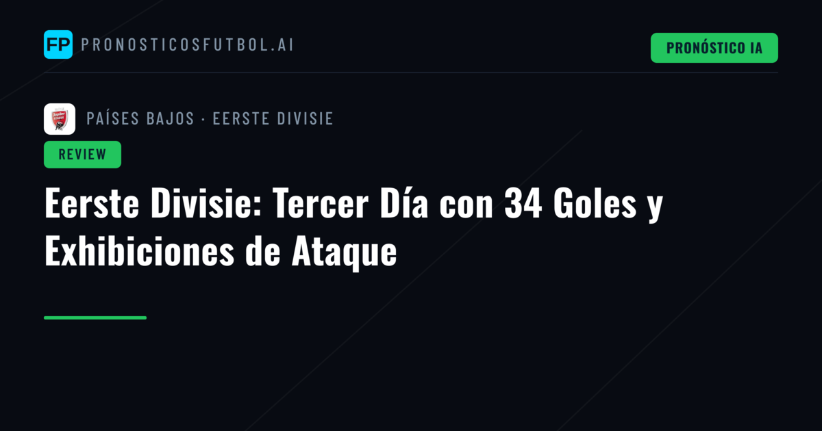 Eerste Divisie: Tercer Día con 34 Goles y Exhibiciones de Ataque