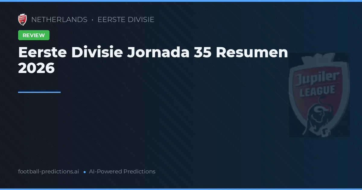 Eerste Divisie Jornada 35 Resumen 2026
