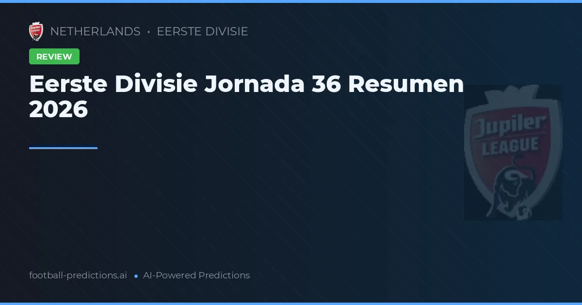 Eerste Divisie Jornada 36 Resumen 2026