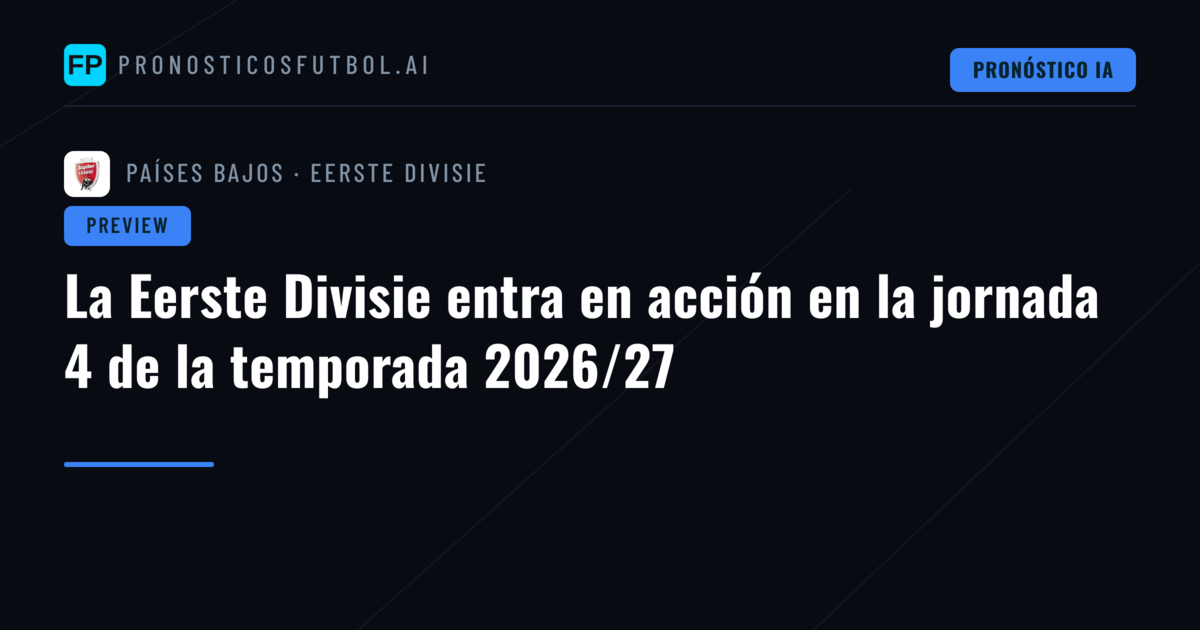 La Eerste Divisie entra en acción en la jornada 4 de la temporada 2026/27