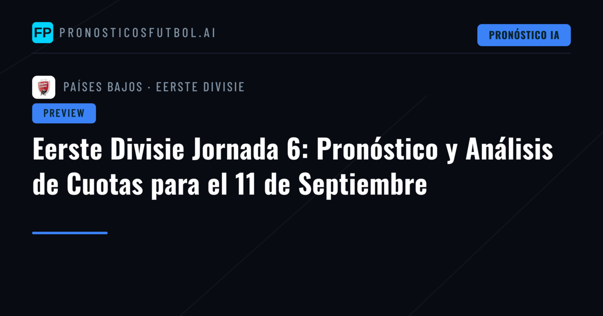 Eerste Divisie Jornada 6: Pronóstico y Análisis de Cuotas para el 11 de Septiembre
