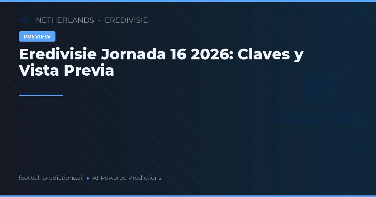 Eredivisie Jornada 16 2026: Claves y Vista Previa