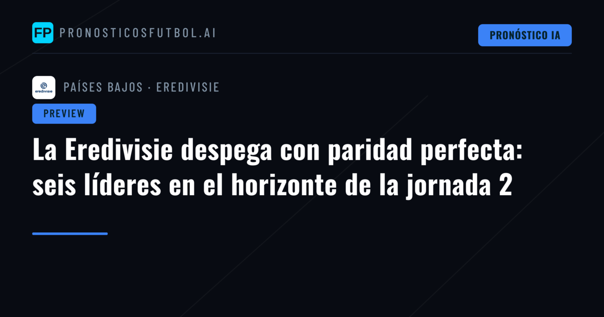 La Eredivisie despega con paridad perfecta: seis líderes en el horizonte de la jornada 2