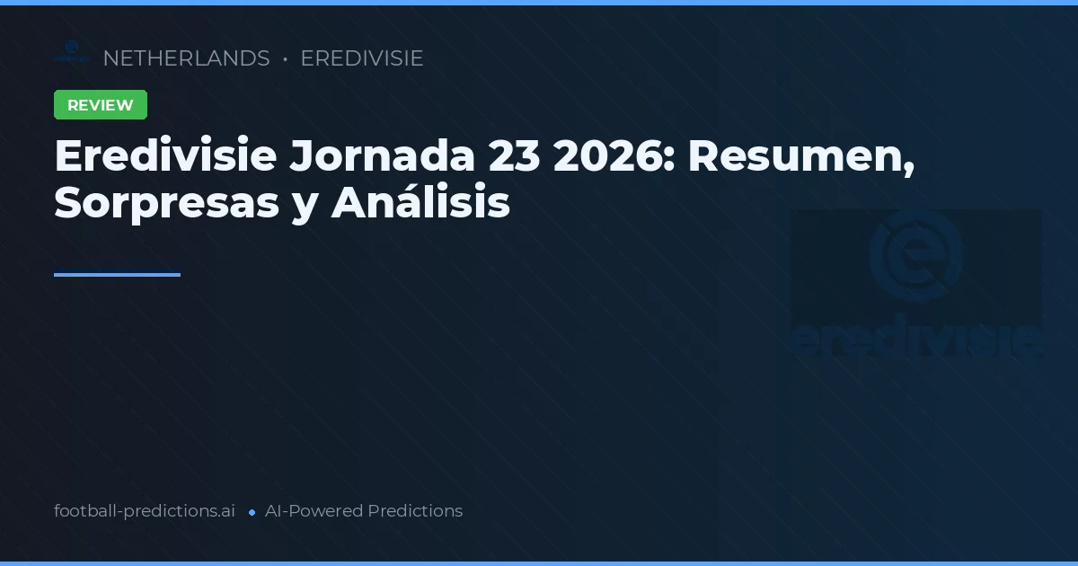 Eredivisie Jornada 23 2026: Resumen, Sorpresas y Análisis