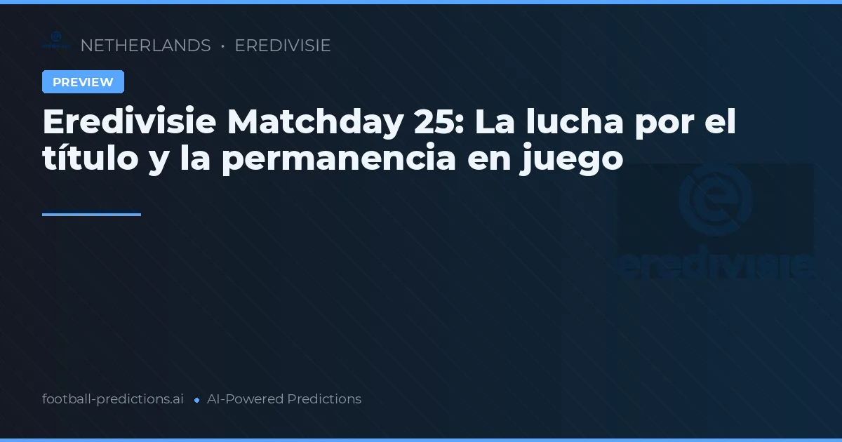 Eredivisie Matchday 25: La lucha por el título y la permanencia en juego