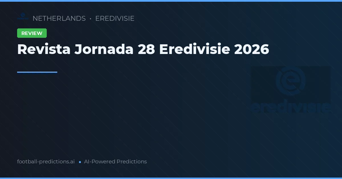 Revista Jornada 28 Eredivisie 2026
