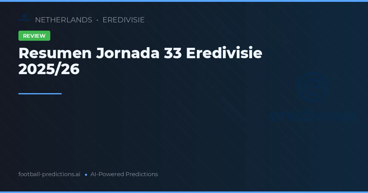 Resumen Jornada 33 Eredivisie 2025/26