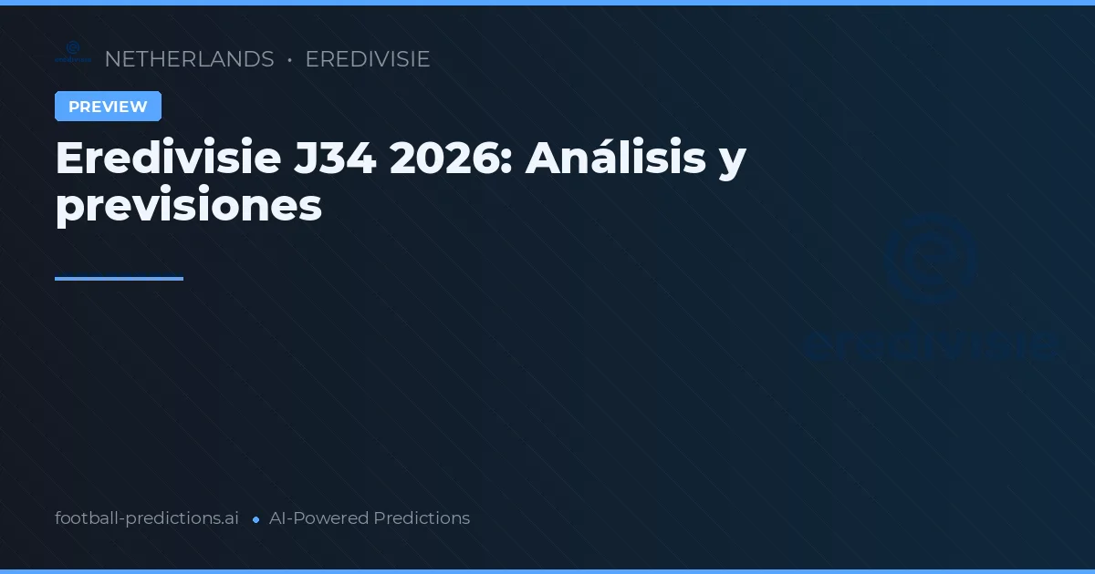 Eredivisie J34 2026: Análisis y previsiones