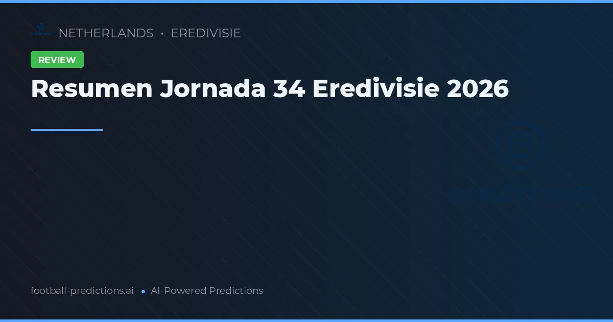 Resumen Jornada 34 Eredivisie 2026