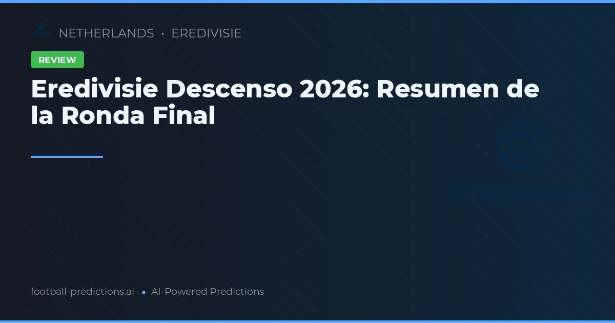 Eredivisie Descenso 2026: Resumen de la Ronda Final