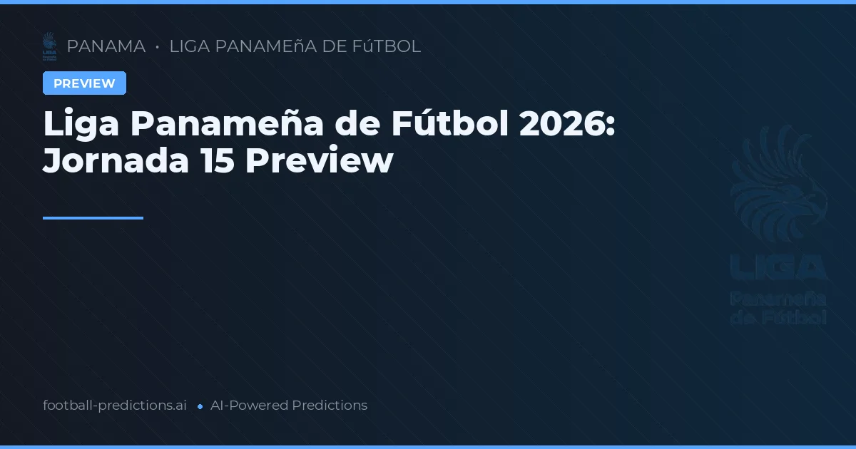 Liga Panameña de Fútbol 2026: Jornada 15 Preview
