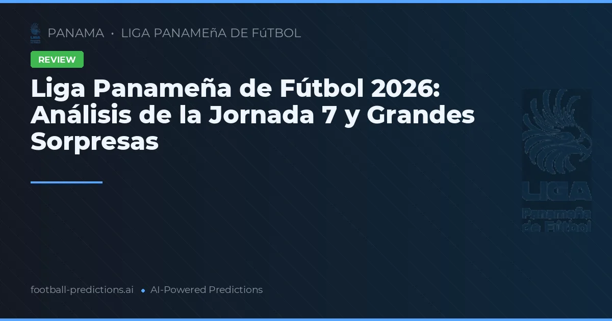 Liga Panameña de Fútbol 2026: Análisis de la Jornada 7 y Grandes Sorpresas