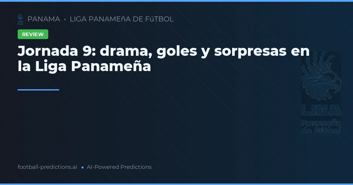 Jornada 9: drama, goles y sorpresas en la Liga Panameña