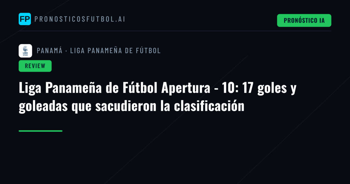 Liga Panameña de Fútbol Apertura - 10: 17 goles y goleadas que sacudieron la clasificación