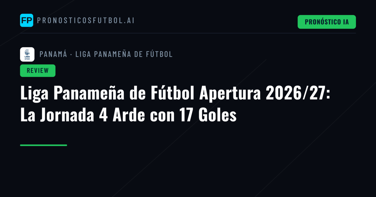 Liga Panameña de Fútbol Apertura 2026/27: La Jornada 4 Arde con 17 Goles