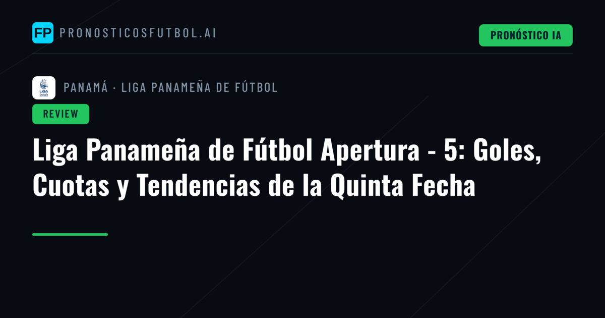 Liga Panameña de Fútbol Apertura - 5: Goles, Cuotas y Tendencias de la Quinta Fecha