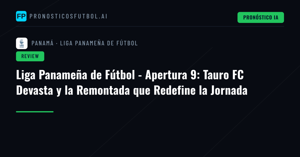 Liga Panameña de Fútbol - Apertura 9: Tauro FC Devasta y la Remontada que Redefine la Jornada