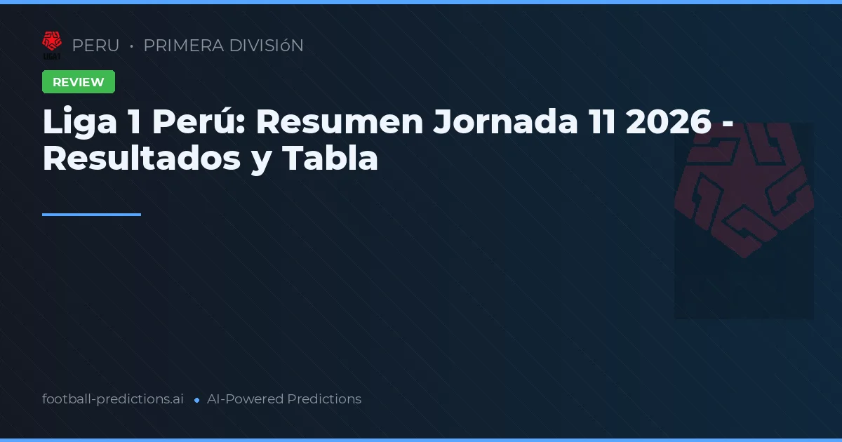 Liga 1 Perú: Resumen Jornada 11 2026 - Resultados y Tabla