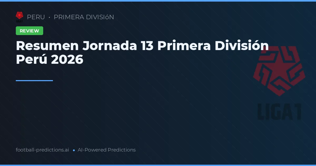 Resumen Jornada 13 Primera División Perú 2026