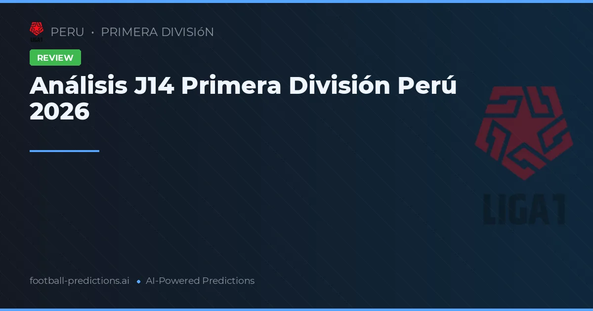 Análisis J14 Primera División Perú 2026