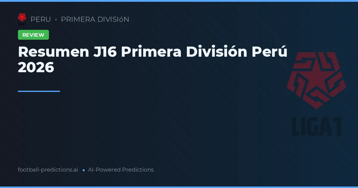 Resumen J16 Primera División Perú 2026