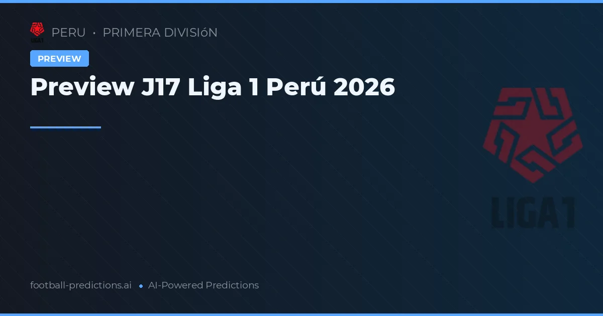 Preview J17 Liga 1 Perú 2026