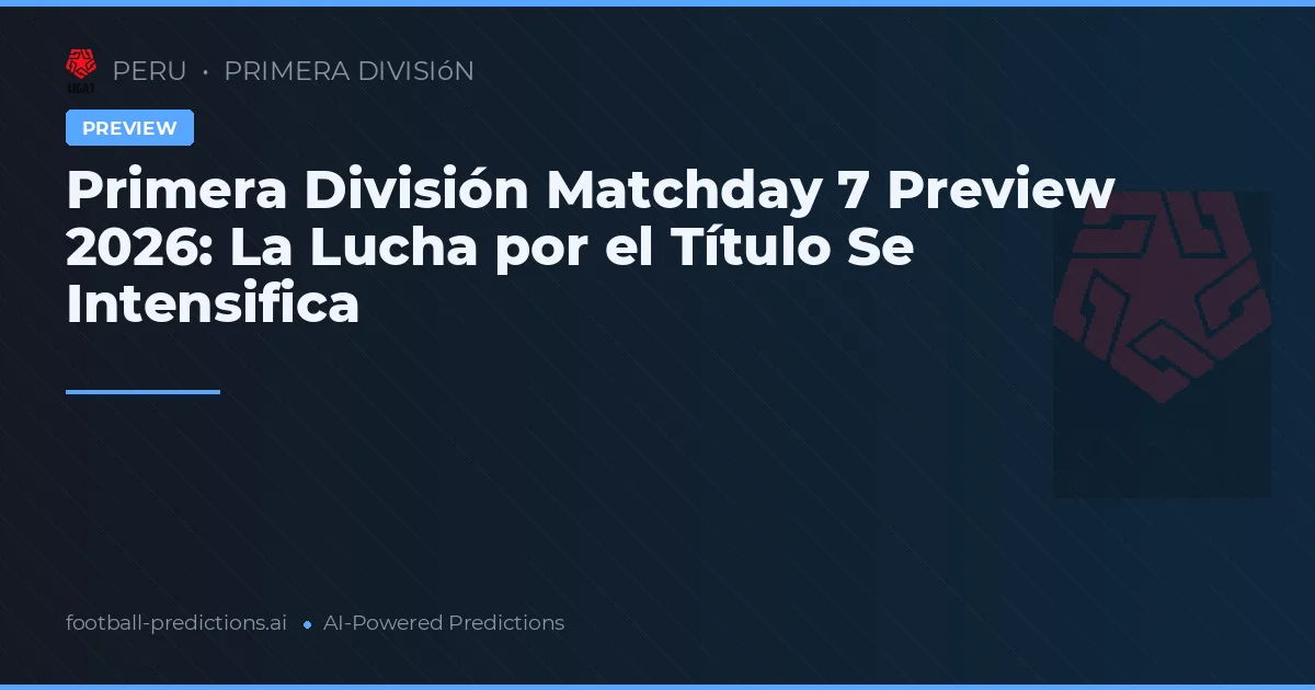 Primera División Matchday 7 Preview 2026: La Lucha por el Título Se Intensifica